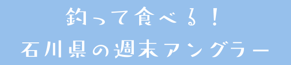 釣って食べる！石川県の週末アングラー
